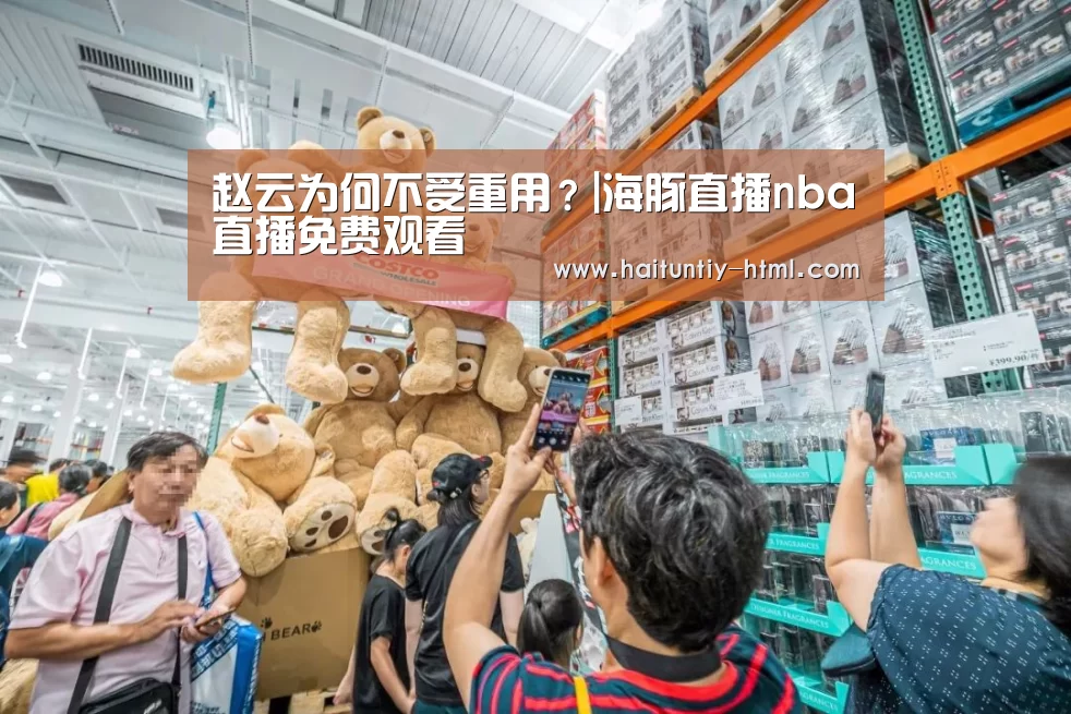 赵云为何不受重用？|海豚直播nba直播免费观看