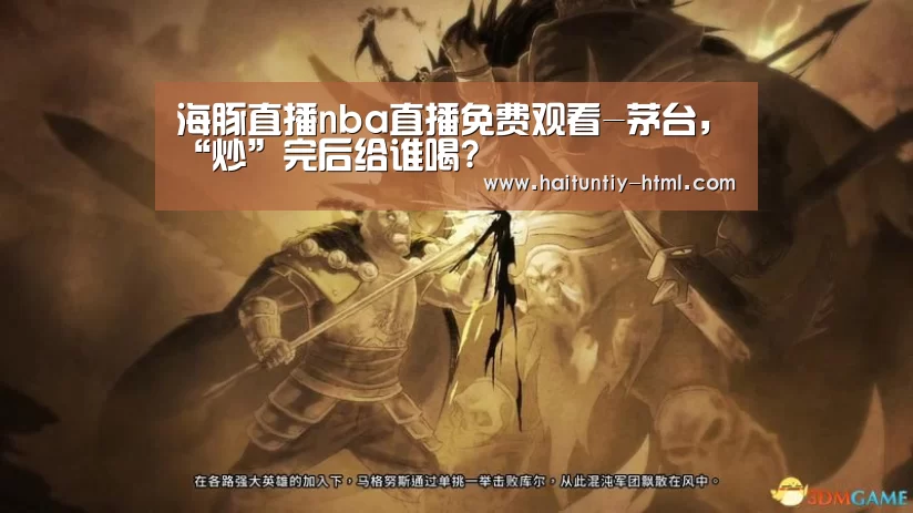 海豚直播nba直播免费观看-茅台,“炒”完后给谁喝?(图3) 海豚直播app最新版nba
