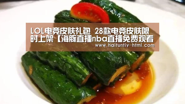 LOL电竞皮肤礼包 28款电竞皮肤限时上架【海豚直播nba直播免费观看】(图1) 海豚直播体育