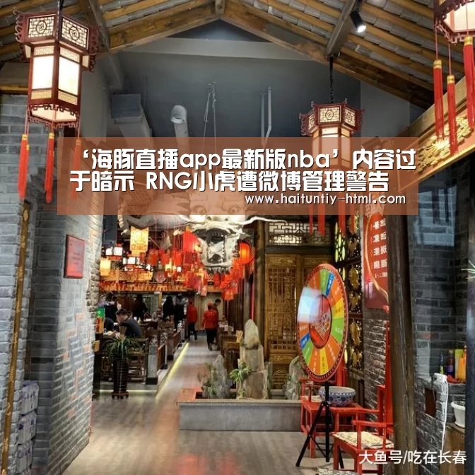 ‘海豚直播app最新版nba’内容过于暗示 RNG小虎遭微博管理警告(图1) 海豚直播nba直播免费观看