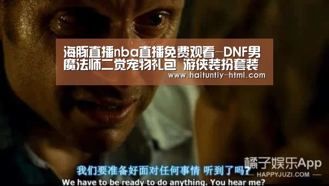 海豚直播nba直播免费观看-DNF男魔法师二觉宠物礼包 游侠装扮套装(图2) 海豚直播nba直播免费观看